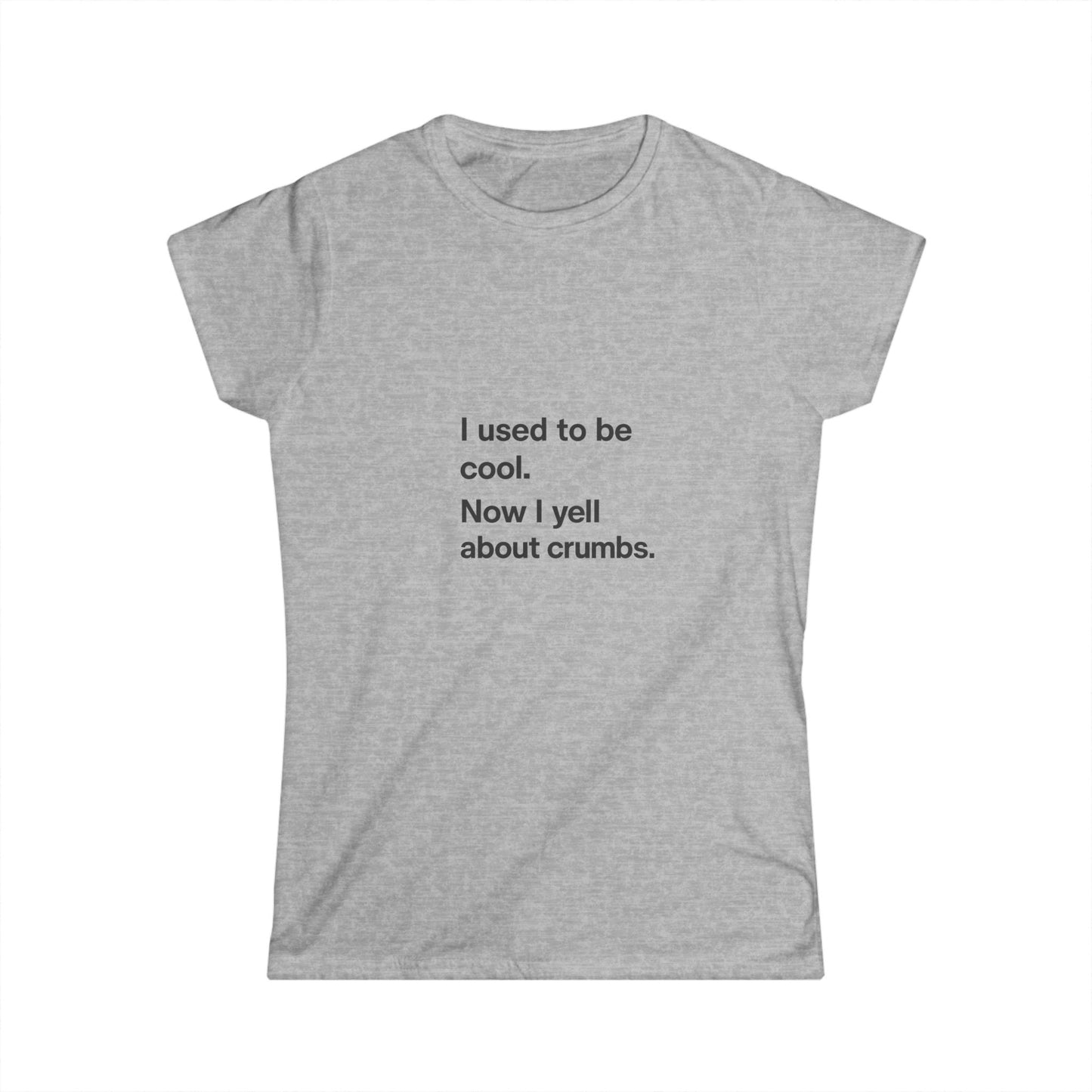 Funny Mom Quote Women's Tee "I used to be cool. Now I yell about crumbs."