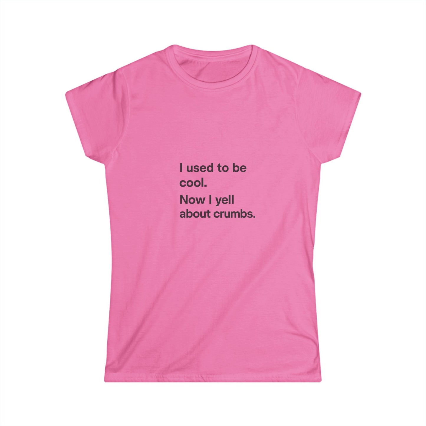 Funny Mom Quote Women's Tee "I used to be cool. Now I yell about crumbs."