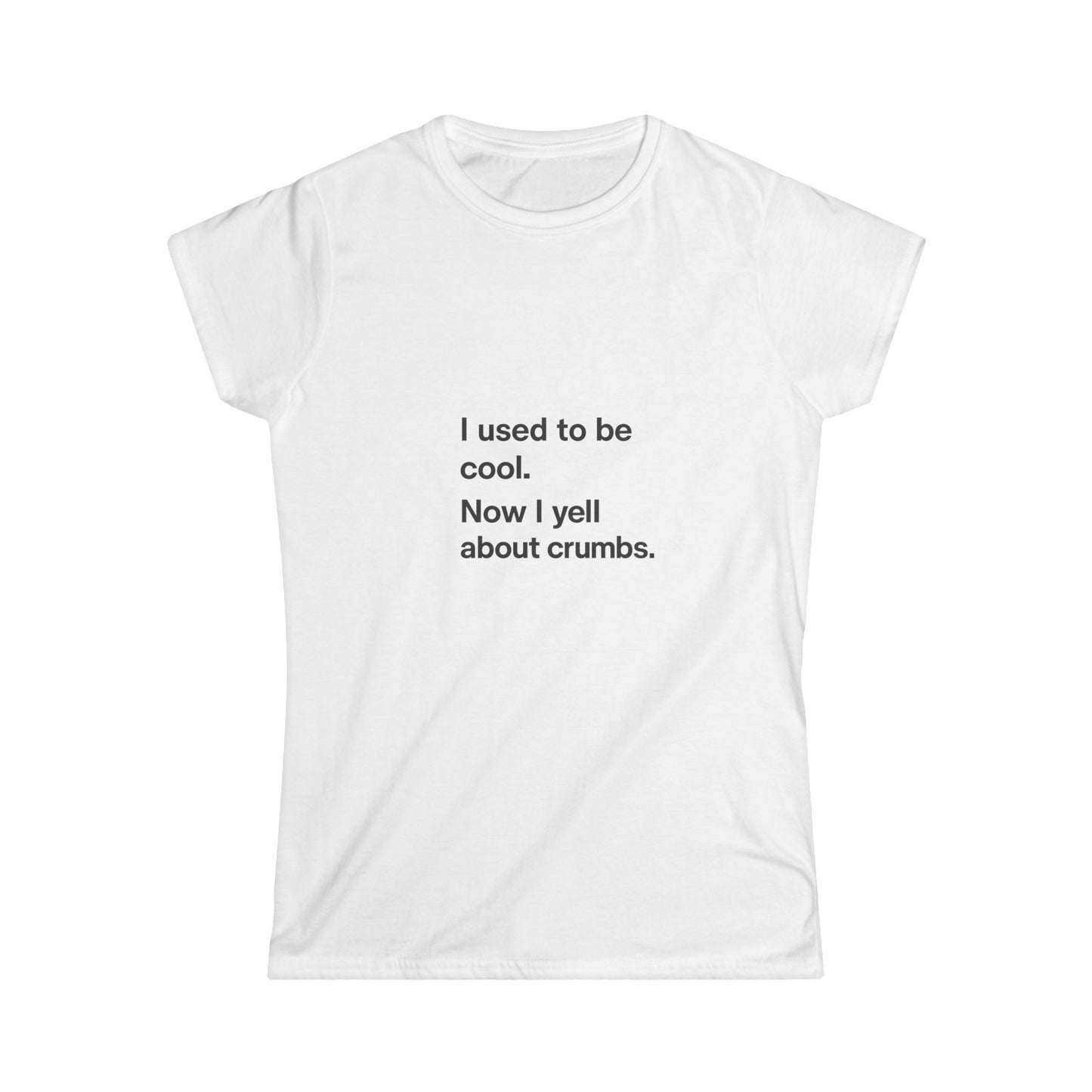 Funny Mom Quote Women's Tee "I used to be cool. Now I yell about crumbs."