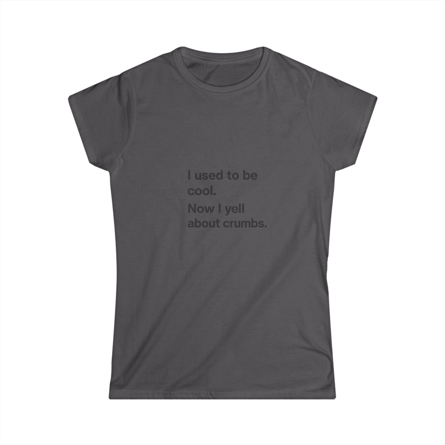 Funny Mom Quote Women's Tee "I used to be cool. Now I yell about crumbs."