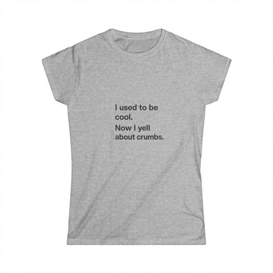 Funny Mom Quote Women's Tee "I used to be cool. Now I yell about crumbs."