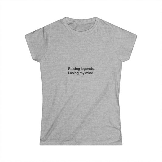 Funny Mom Quote Women's Tee "Raising legends, losing my mind."